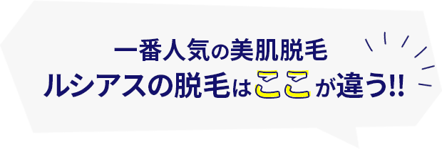 一番人気の美肌脱毛,ルシアスの脱毛はここが違う‼